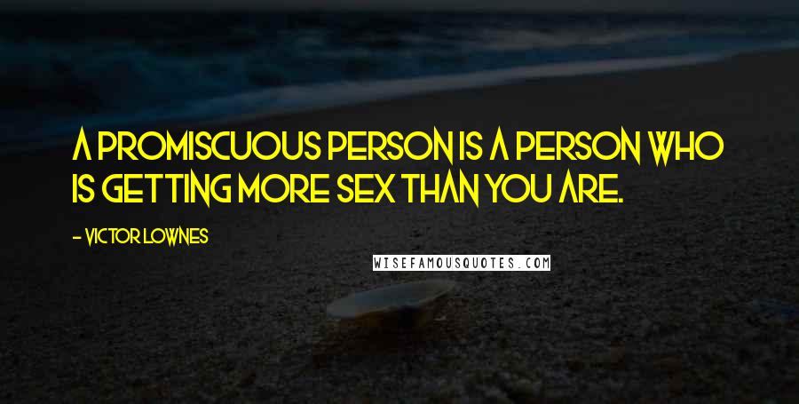 Victor Lownes Quotes: A promiscuous person is a person who is getting more sex than you are.