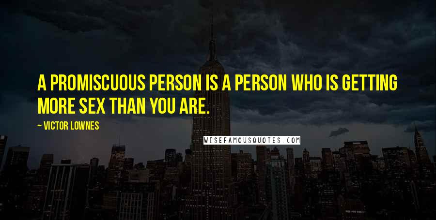 Victor Lownes Quotes: A promiscuous person is a person who is getting more sex than you are.