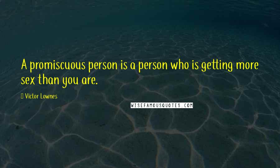 Victor Lownes Quotes: A promiscuous person is a person who is getting more sex than you are.