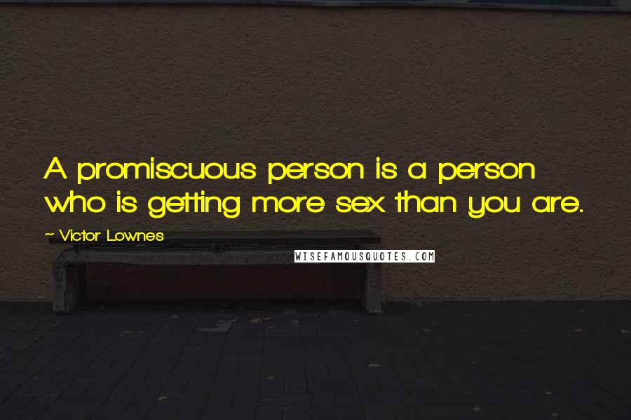 Victor Lownes Quotes: A promiscuous person is a person who is getting more sex than you are.