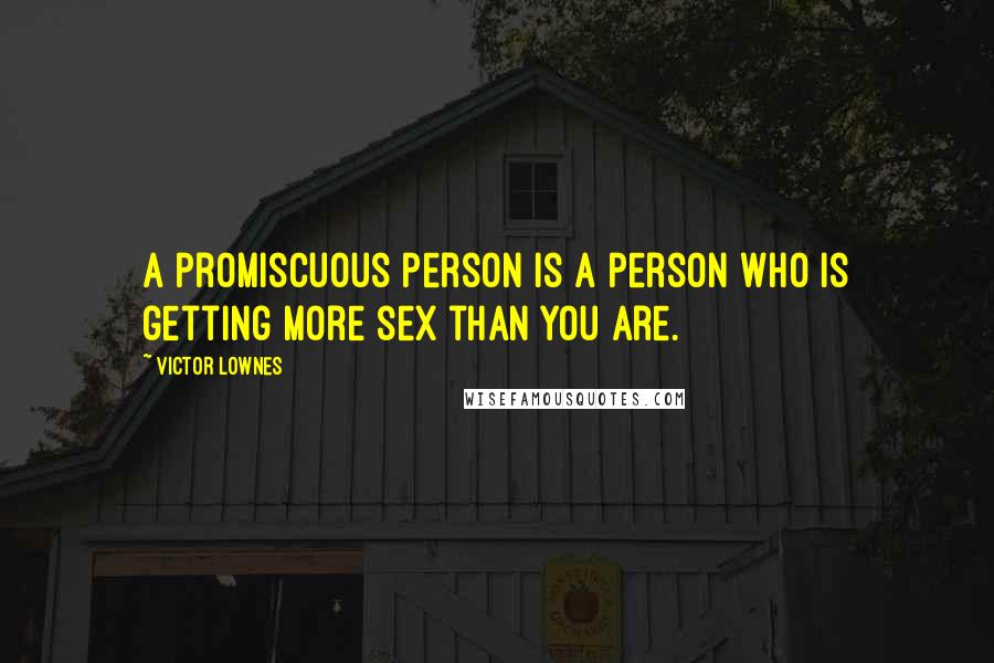 Victor Lownes Quotes: A promiscuous person is a person who is getting more sex than you are.