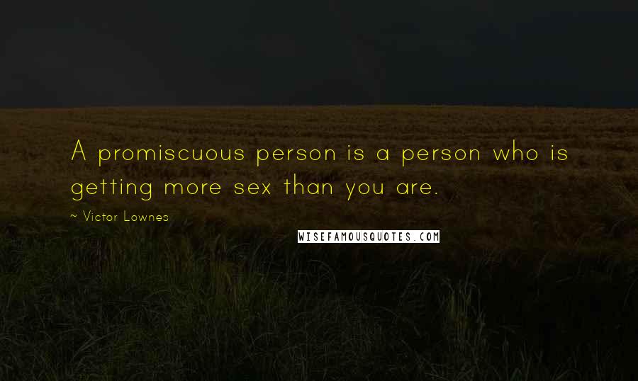 Victor Lownes Quotes: A promiscuous person is a person who is getting more sex than you are.