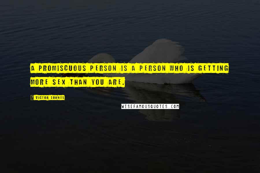 Victor Lownes Quotes: A promiscuous person is a person who is getting more sex than you are.