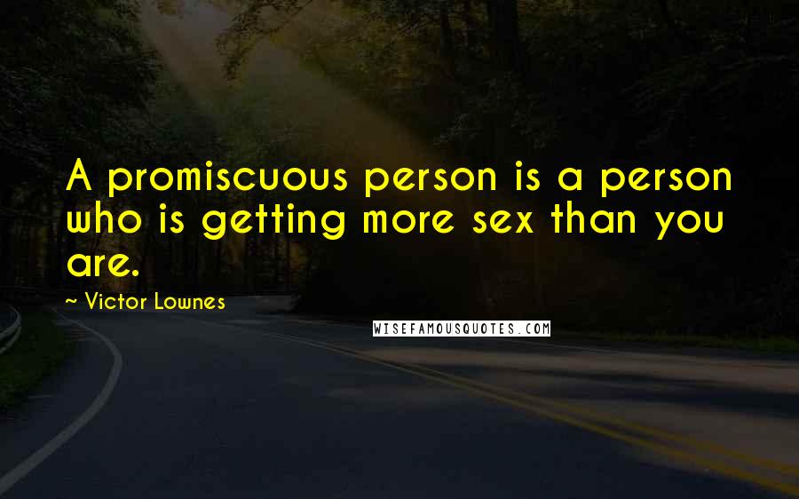 Victor Lownes Quotes: A promiscuous person is a person who is getting more sex than you are.