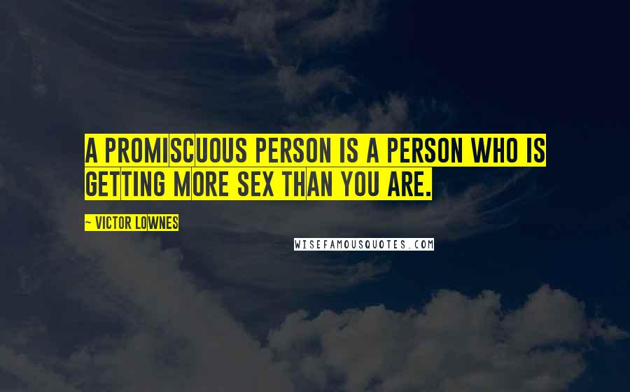 Victor Lownes Quotes: A promiscuous person is a person who is getting more sex than you are.