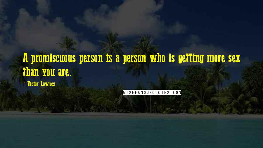 Victor Lownes Quotes: A promiscuous person is a person who is getting more sex than you are.