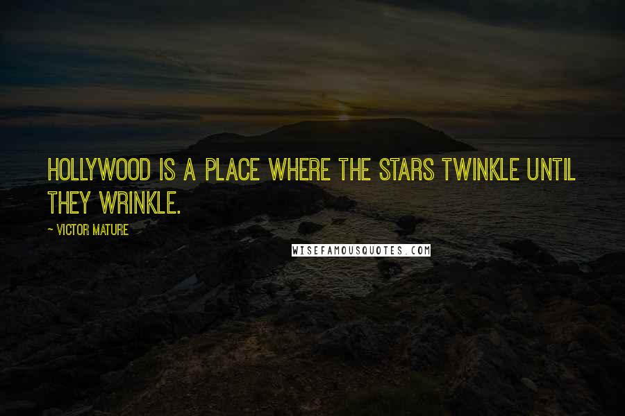 Victor Mature Quotes: Hollywood is a place where the stars twinkle until they wrinkle.