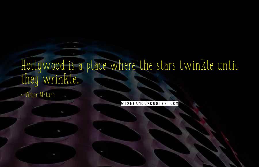 Victor Mature Quotes: Hollywood is a place where the stars twinkle until they wrinkle.