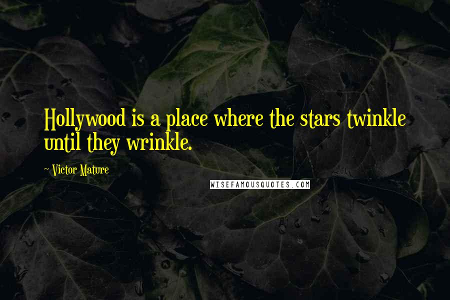 Victor Mature Quotes: Hollywood is a place where the stars twinkle until they wrinkle.