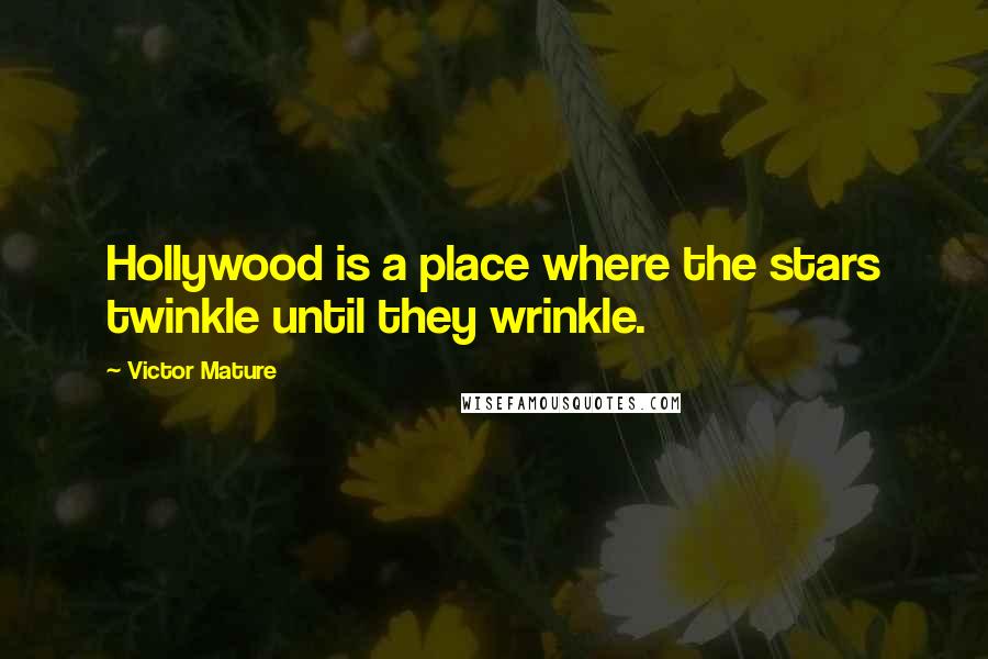 Victor Mature Quotes: Hollywood is a place where the stars twinkle until they wrinkle.