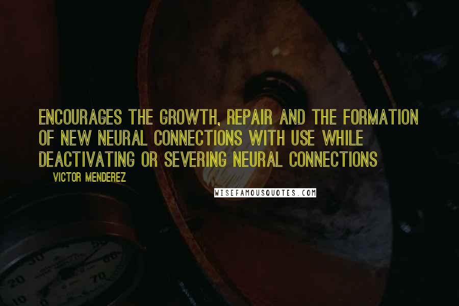 Victor Menderez Quotes: encourages the growth, repair and the formation of new neural connections with use while deactivating or severing neural connections