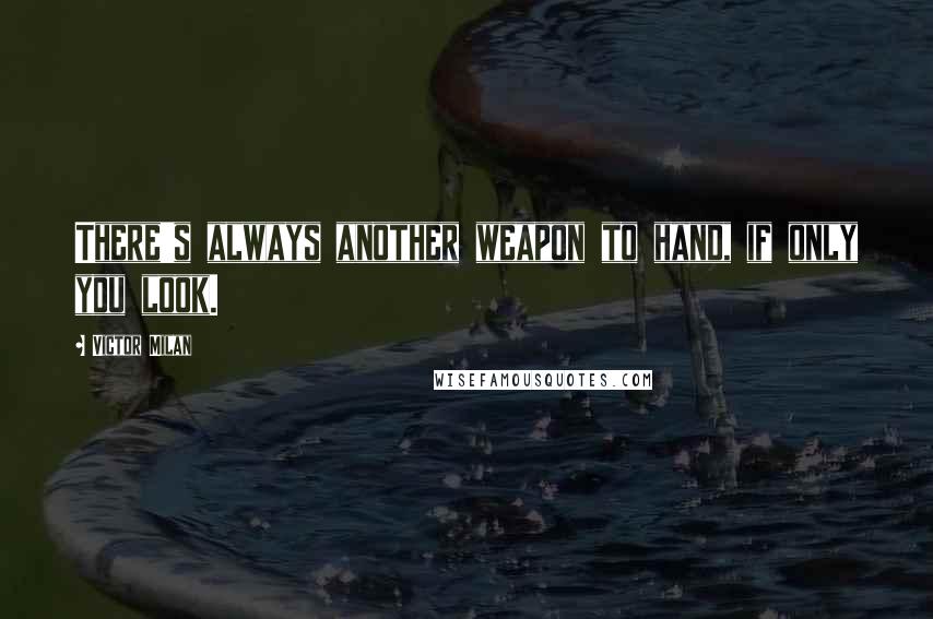 Victor Milan Quotes: There's always another weapon to hand, if only you look.