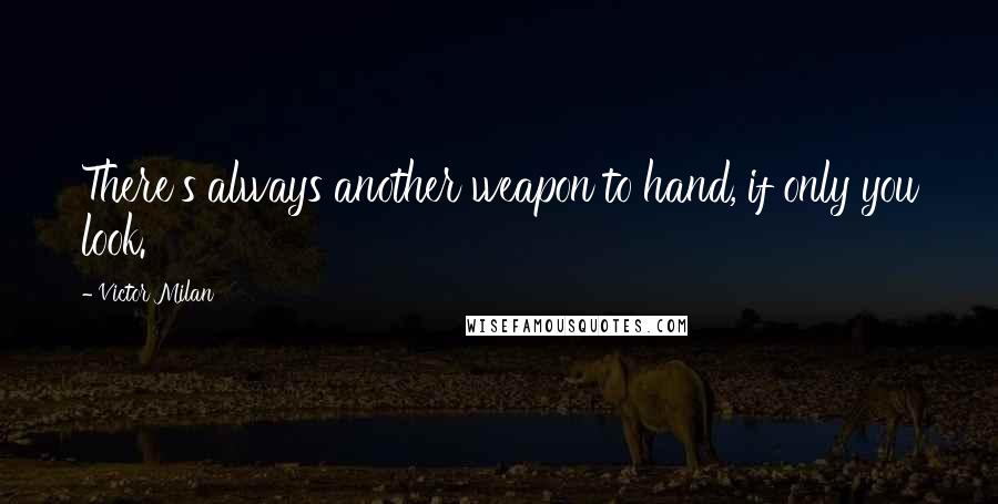 Victor Milan Quotes: There's always another weapon to hand, if only you look.