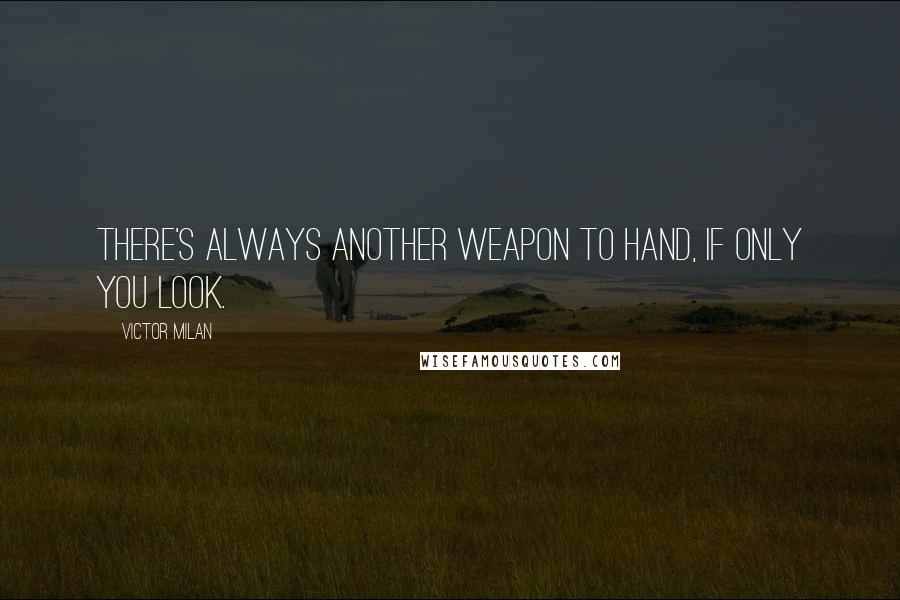 Victor Milan Quotes: There's always another weapon to hand, if only you look.