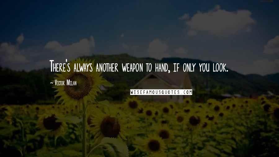 Victor Milan Quotes: There's always another weapon to hand, if only you look.