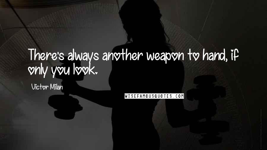 Victor Milan Quotes: There's always another weapon to hand, if only you look.