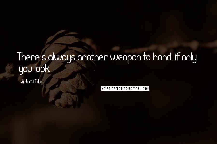 Victor Milan Quotes: There's always another weapon to hand, if only you look.