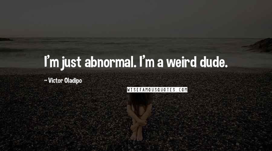 Victor Oladipo Quotes: I'm just abnormal. I'm a weird dude.