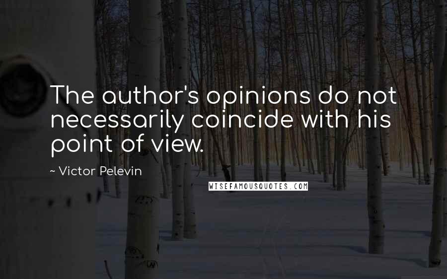 Victor Pelevin Quotes: The author's opinions do not necessarily coincide with his point of view.