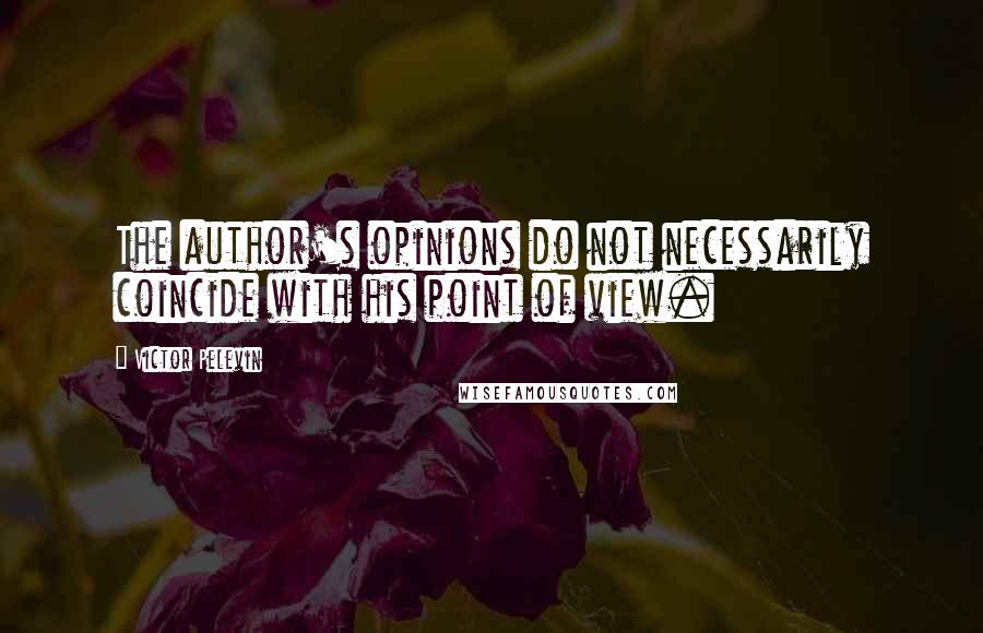 Victor Pelevin Quotes: The author's opinions do not necessarily coincide with his point of view.