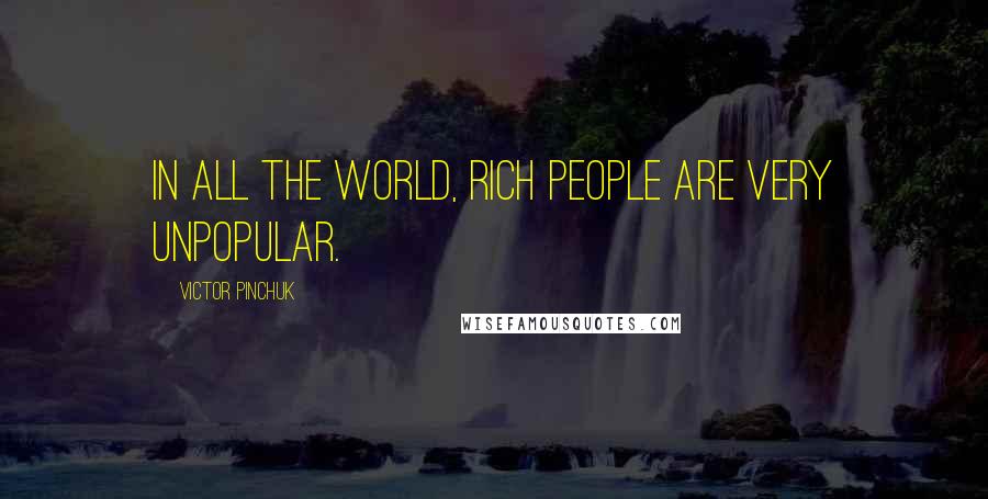 Victor Pinchuk Quotes: In all the world, rich people are very unpopular.