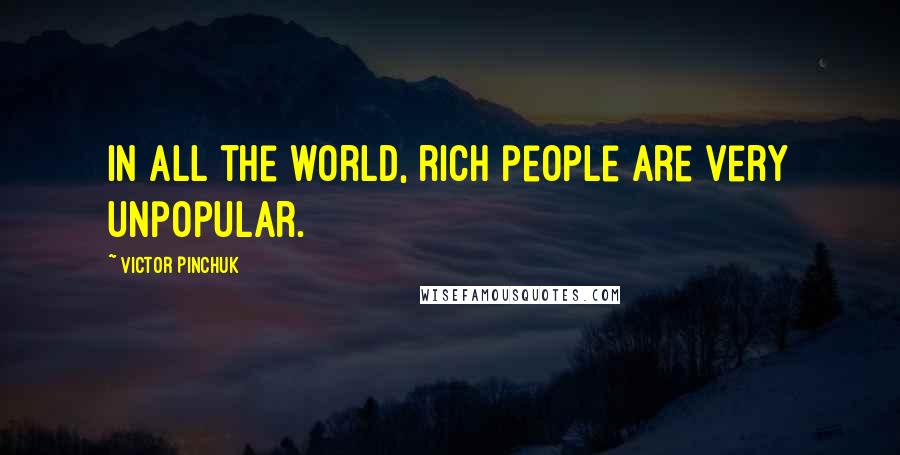 Victor Pinchuk Quotes: In all the world, rich people are very unpopular.