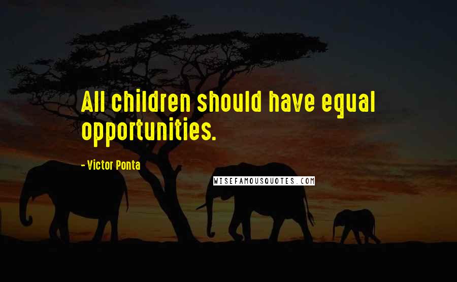 Victor Ponta Quotes: All children should have equal opportunities.