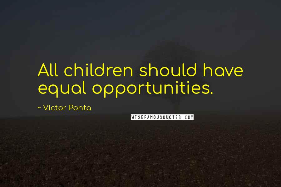 Victor Ponta Quotes: All children should have equal opportunities.