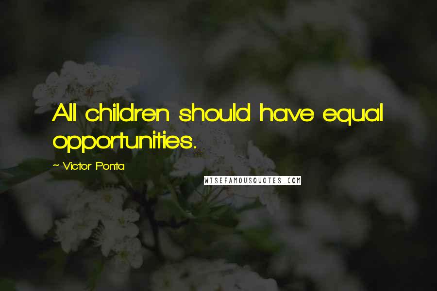 Victor Ponta Quotes: All children should have equal opportunities.