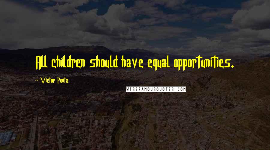 Victor Ponta Quotes: All children should have equal opportunities.