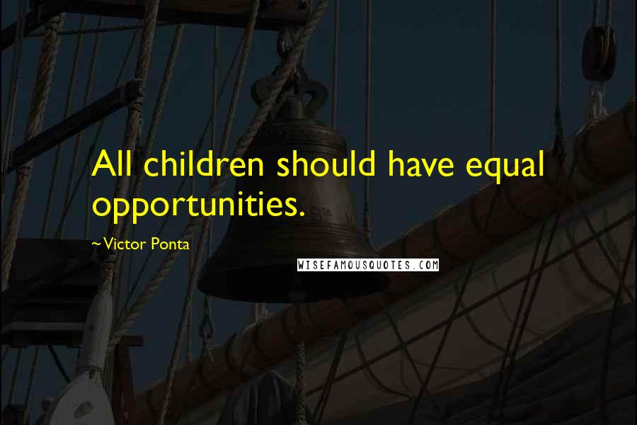 Victor Ponta Quotes: All children should have equal opportunities.
