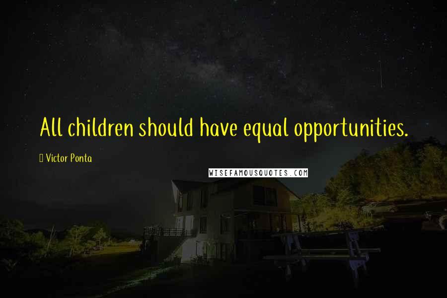 Victor Ponta Quotes: All children should have equal opportunities.