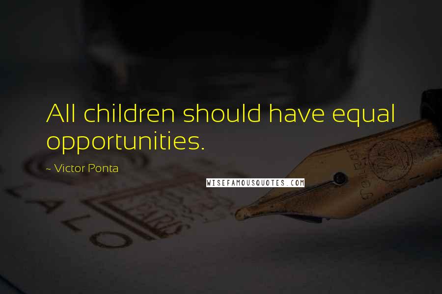 Victor Ponta Quotes: All children should have equal opportunities.