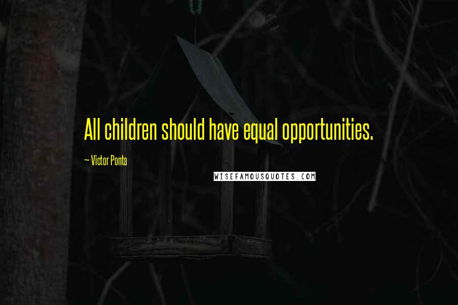 Victor Ponta Quotes: All children should have equal opportunities.