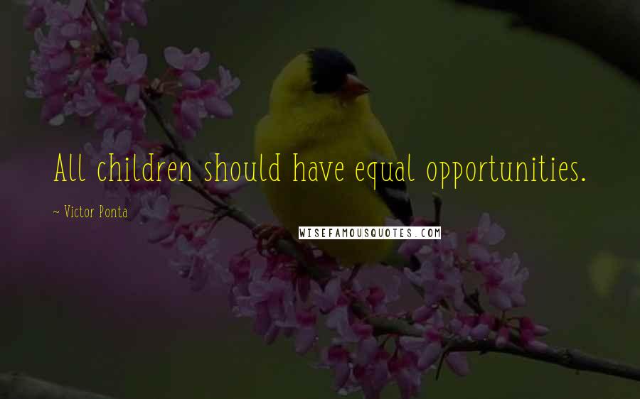 Victor Ponta Quotes: All children should have equal opportunities.