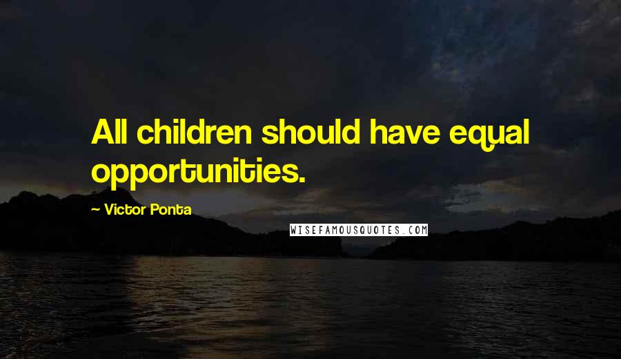 Victor Ponta Quotes: All children should have equal opportunities.