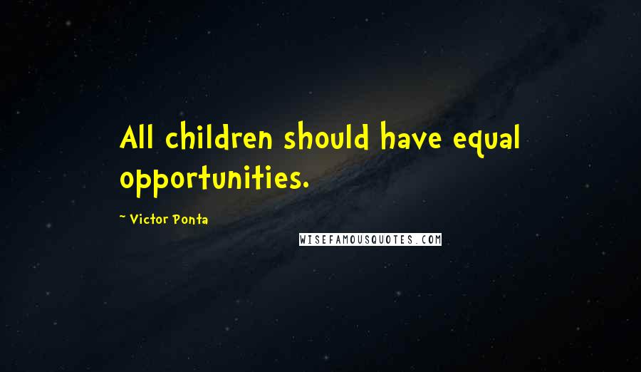 Victor Ponta Quotes: All children should have equal opportunities.