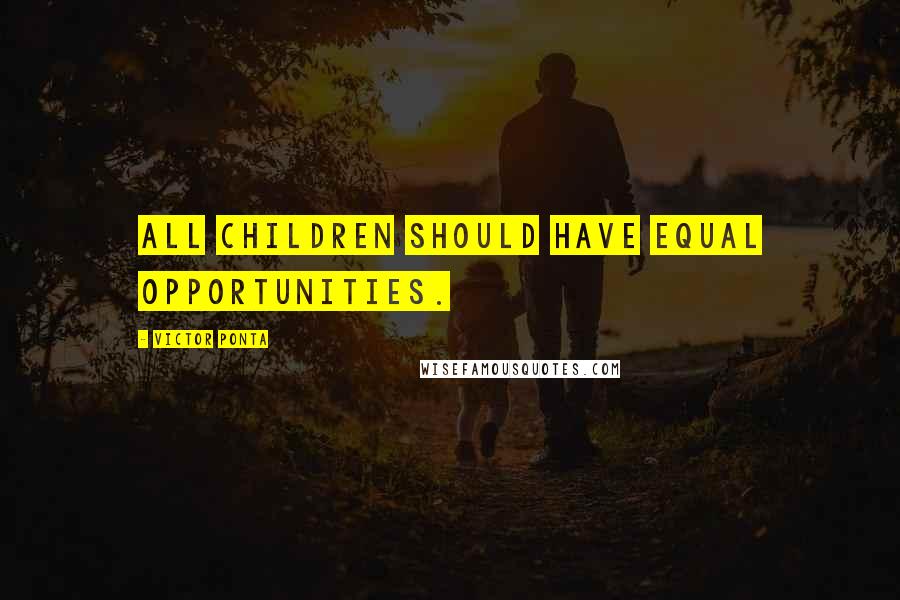 Victor Ponta Quotes: All children should have equal opportunities.