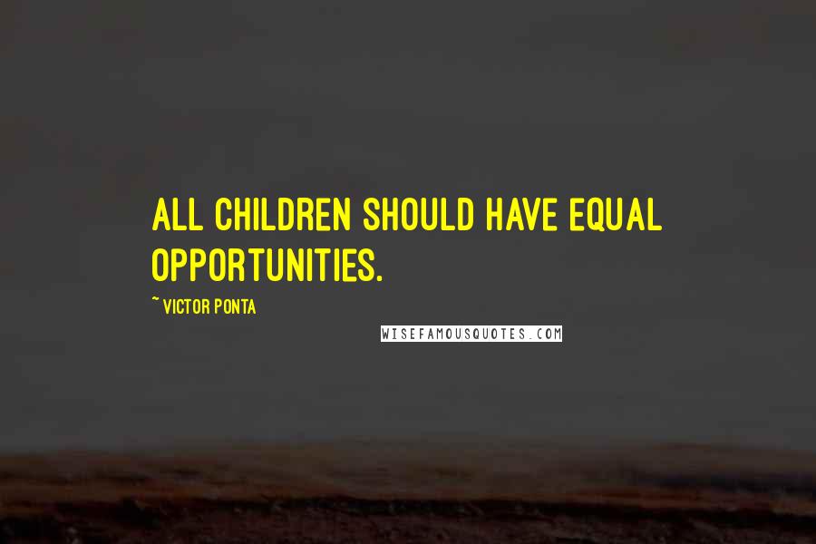 Victor Ponta Quotes: All children should have equal opportunities.