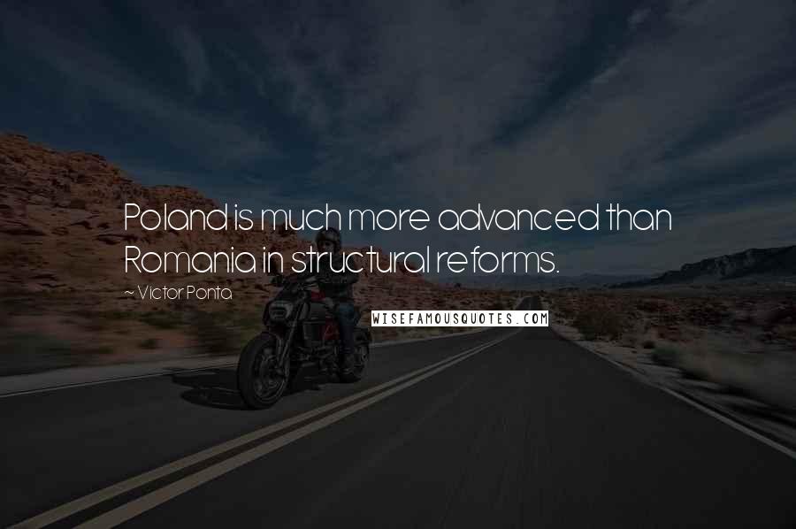 Victor Ponta Quotes: Poland is much more advanced than Romania in structural reforms.