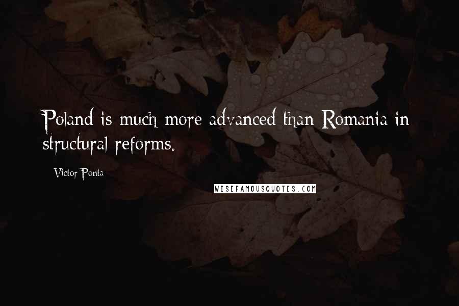 Victor Ponta Quotes: Poland is much more advanced than Romania in structural reforms.