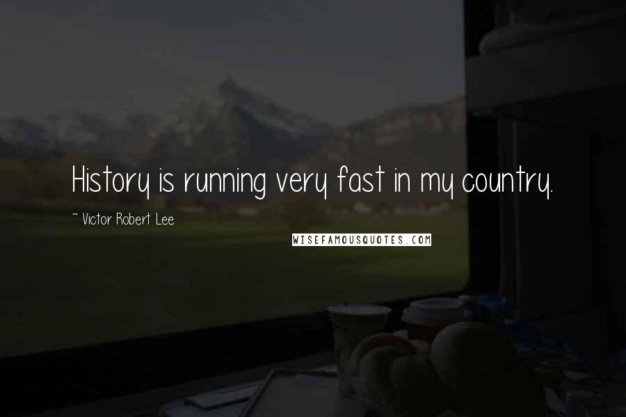 Victor Robert Lee Quotes: History is running very fast in my country.