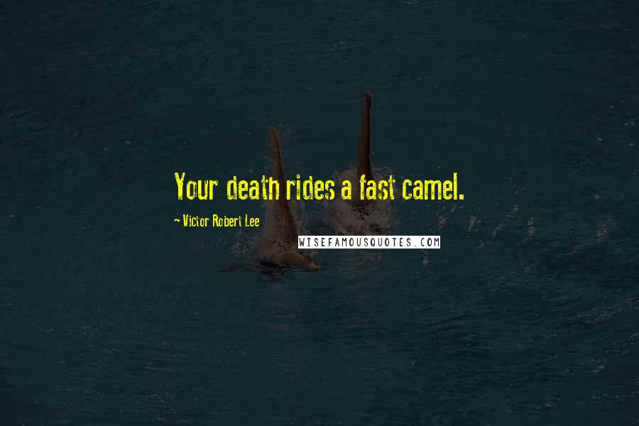 Victor Robert Lee Quotes: Your death rides a fast camel.