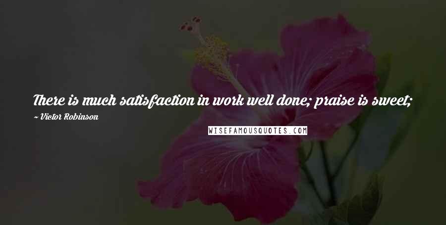 Victor Robinson Quotes: There is much satisfaction in work well done; praise is sweet; but there can be no happiness equal to the joy of finding a heart that understands.