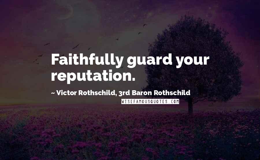 Victor Rothschild, 3rd Baron Rothschild Quotes: Faithfully guard your reputation.