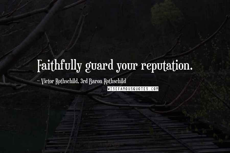 Victor Rothschild, 3rd Baron Rothschild Quotes: Faithfully guard your reputation.