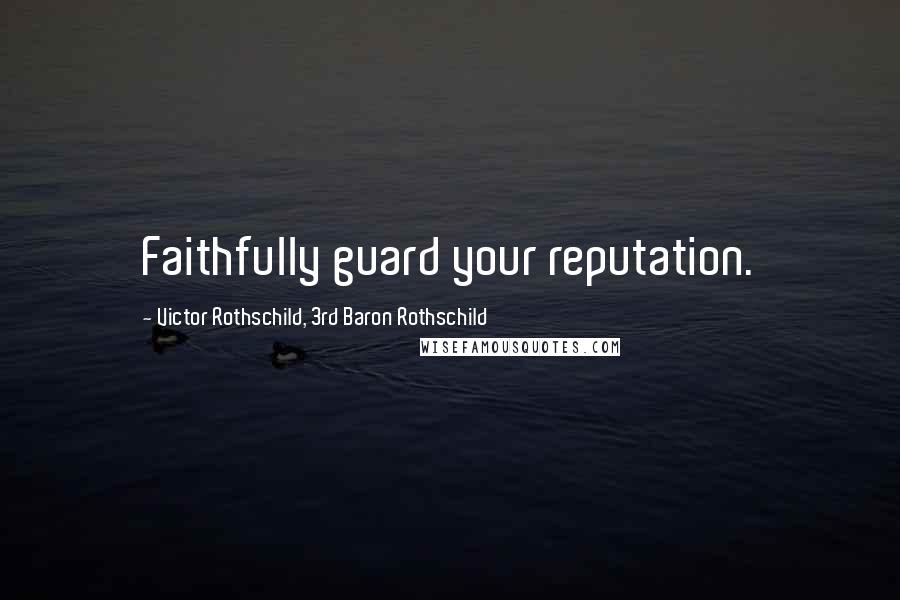 Victor Rothschild, 3rd Baron Rothschild Quotes: Faithfully guard your reputation.