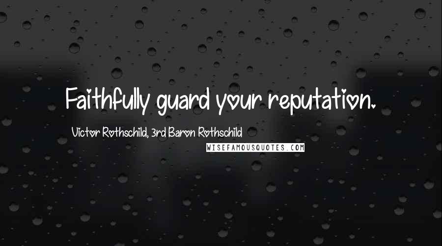 Victor Rothschild, 3rd Baron Rothschild Quotes: Faithfully guard your reputation.