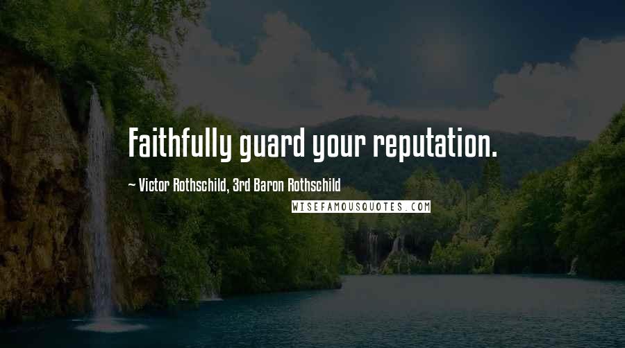 Victor Rothschild, 3rd Baron Rothschild Quotes: Faithfully guard your reputation.