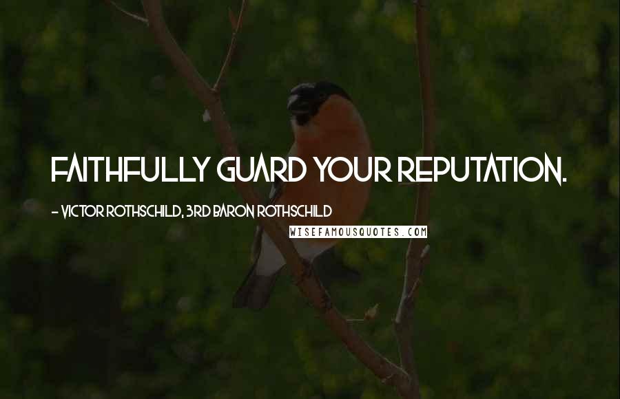 Victor Rothschild, 3rd Baron Rothschild Quotes: Faithfully guard your reputation.